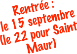 Rentrée :
 le 15 septembre (le 22 pour Saint Maur)